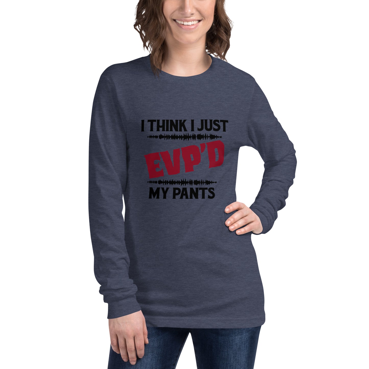"I Think I Just EVP'd My Pants" / Unisex Long Sleeve Tee